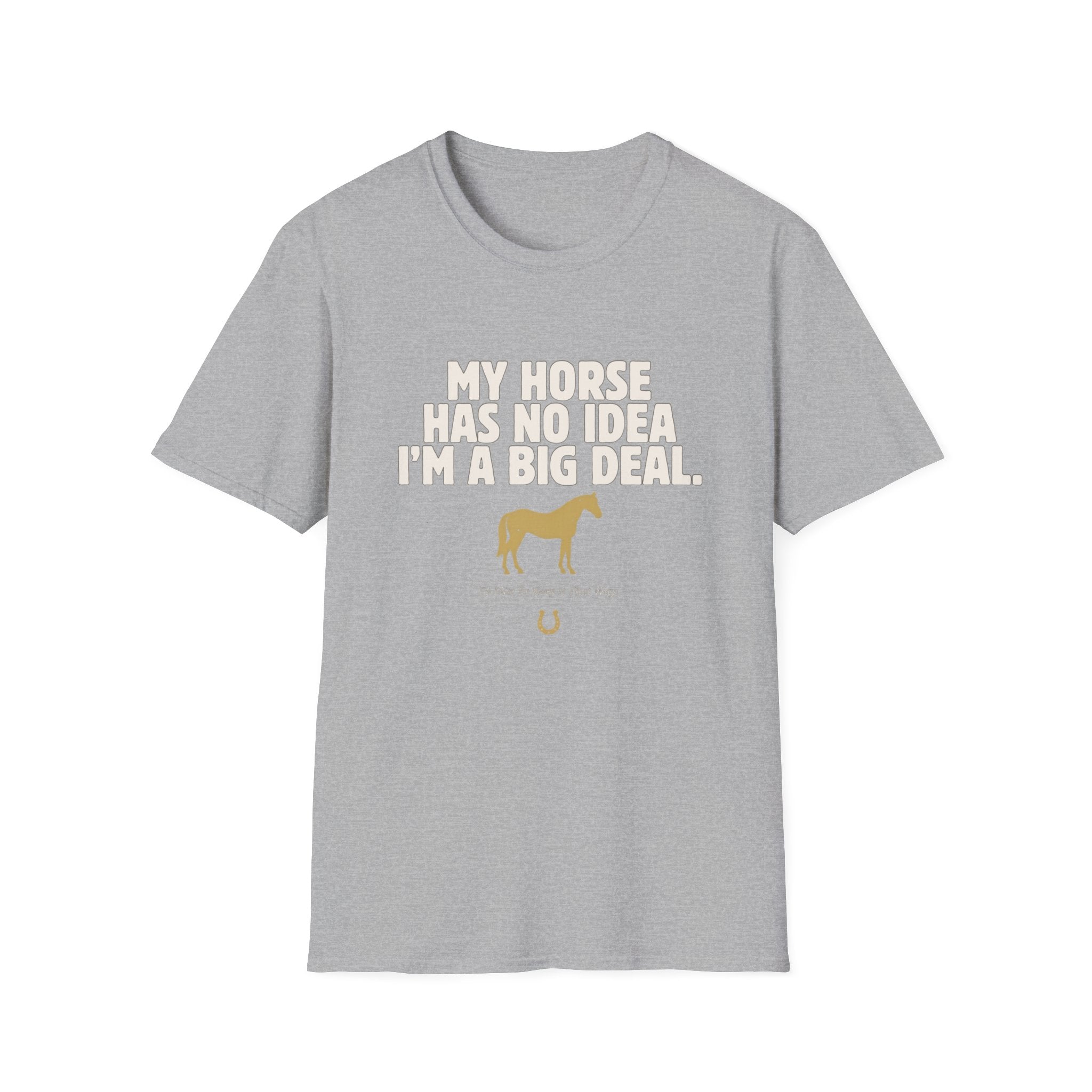 Horse Lover T‑Shirt — “My Horse Has No Idea I’m a Big Deal” Casual Tee