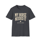 My Horse Needed It T-Shirt — Funny Equestrian Graphic Tee