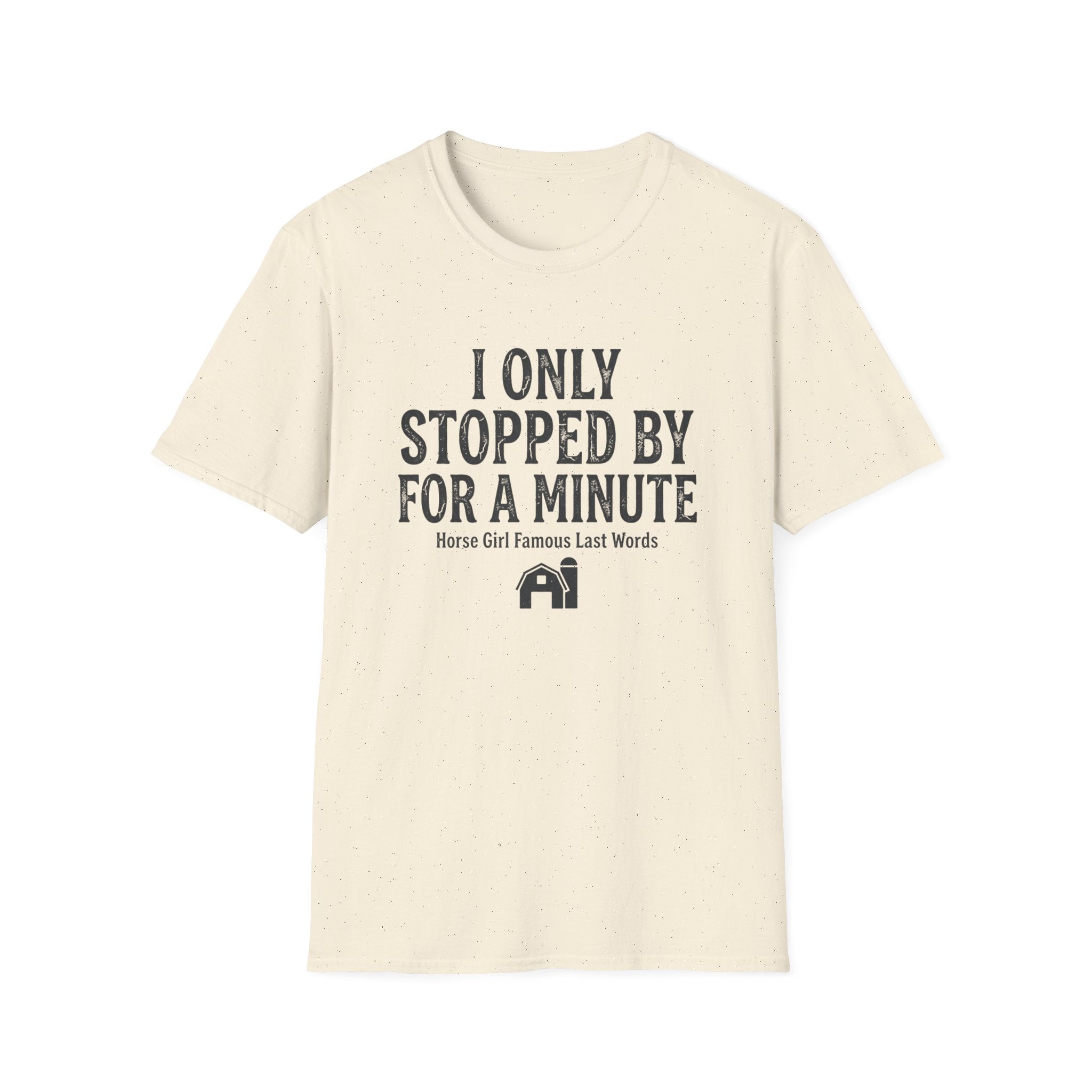 I Only Stopped By For A Minute T-Shirt — Funny Horse Girl Last Words Tee