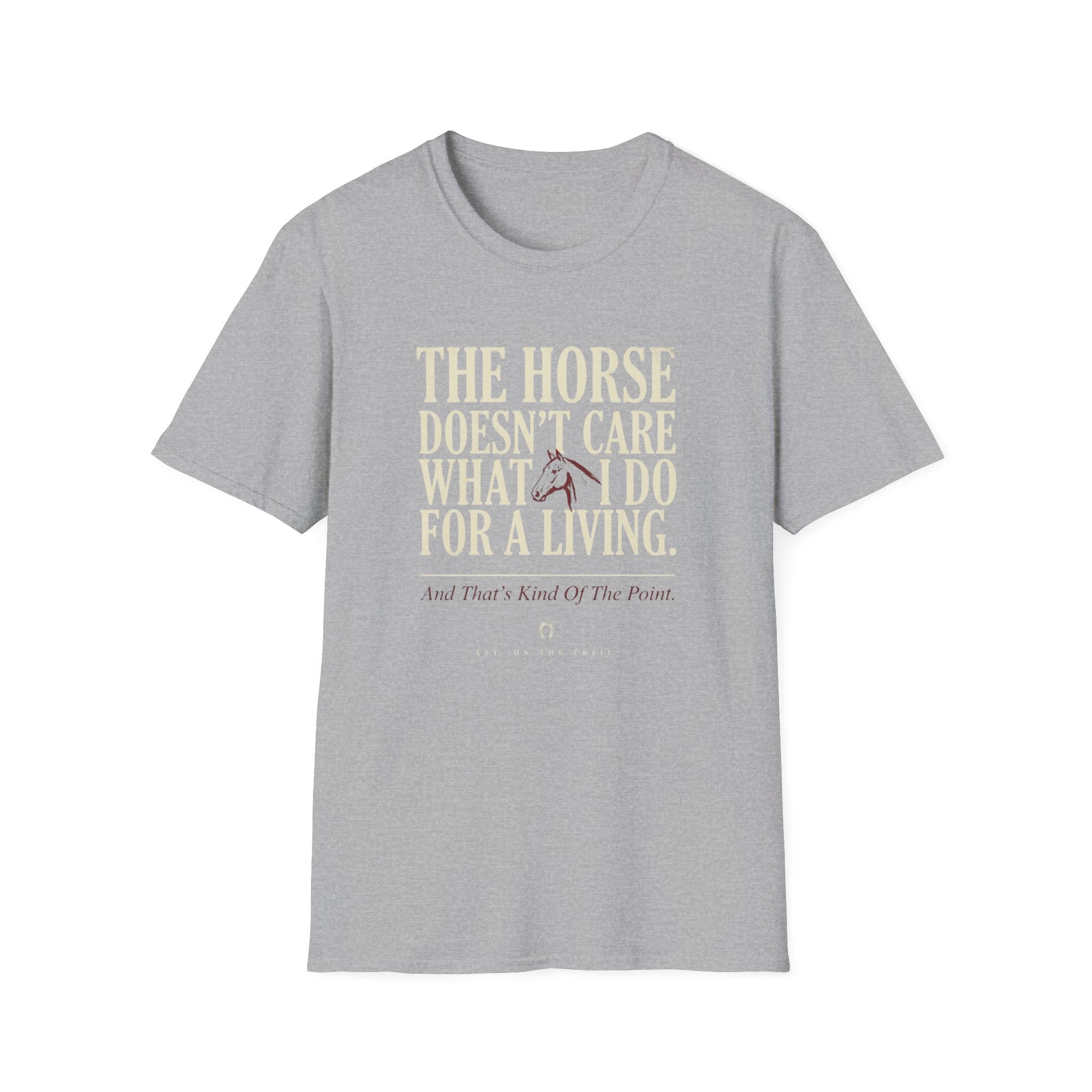 Horse Lover T‑Shirt — “The Horse Doesn’t Care What I Do For a Living” Casual Equestrian Tee