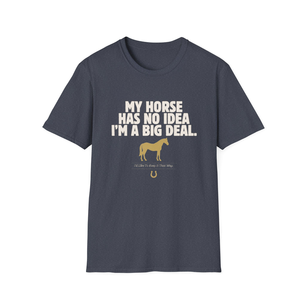 Horse Lover T‑Shirt — “My Horse Has No Idea I’m a Big Deal” Casual Tee