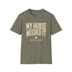 My Horse Needed It T-Shirt — Funny Equestrian Graphic Tee