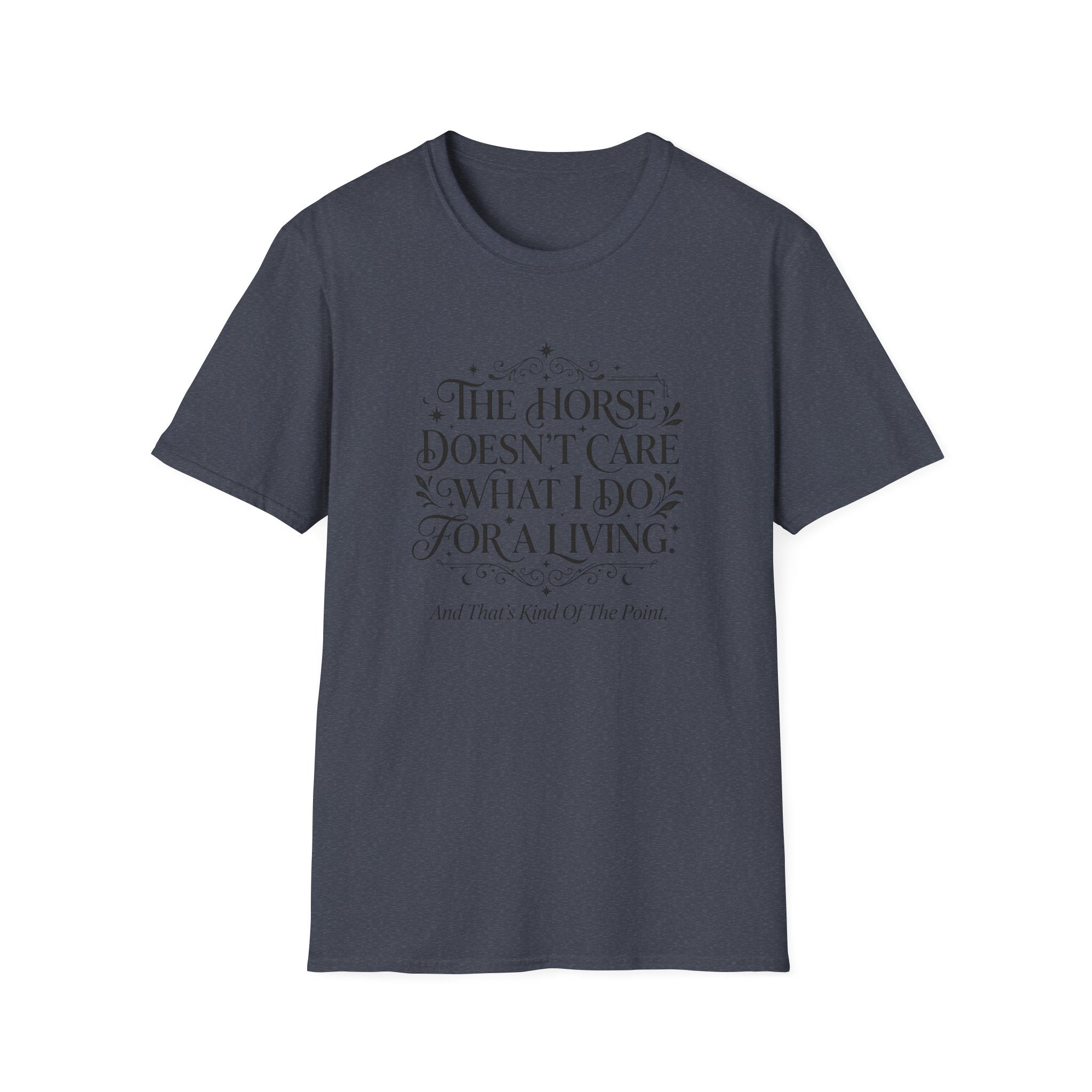 The Horse Doesn’t Care What I Do For a Living T-Shirt — Funny Equestrian Tee