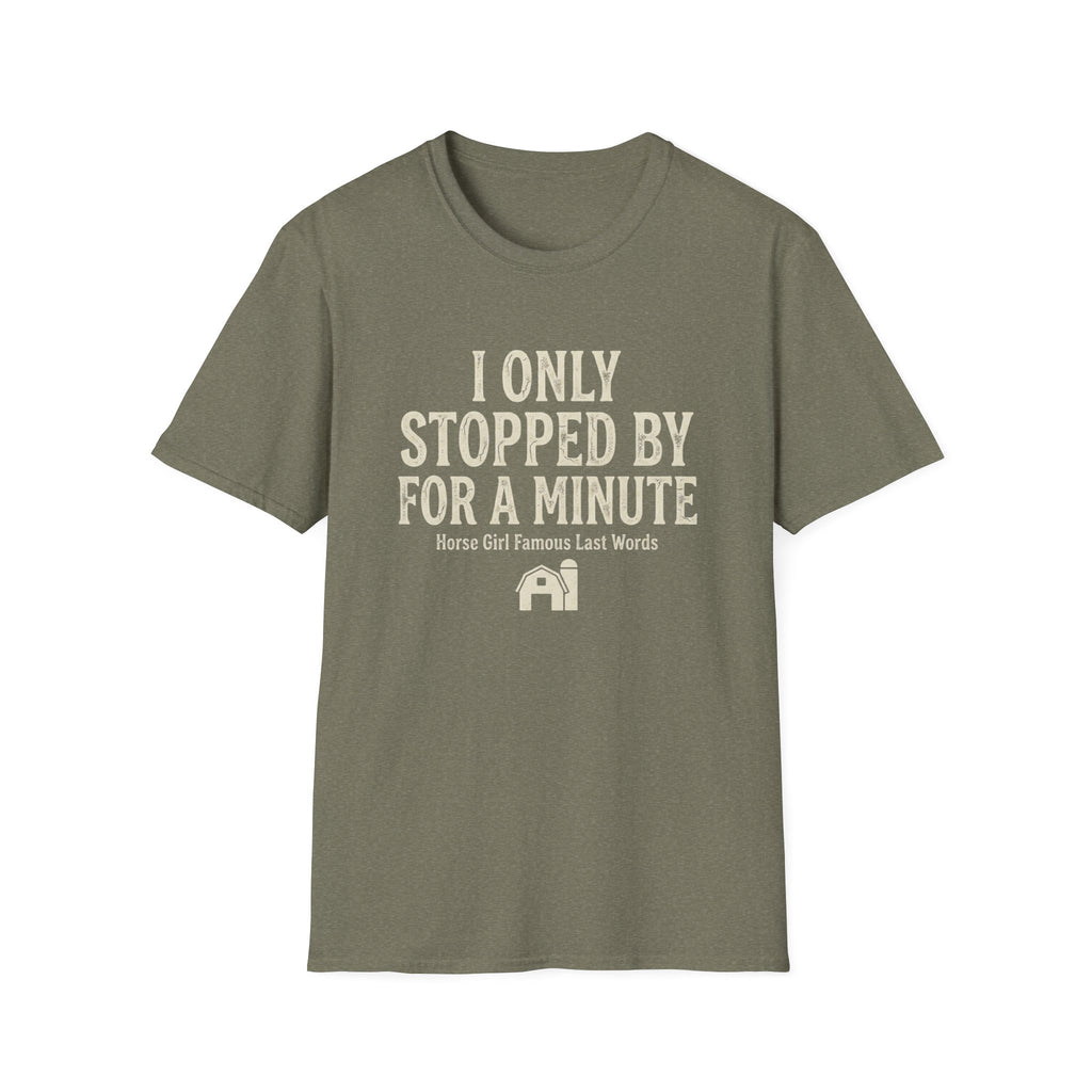 I Only Stopped By For A Minute T-Shirt — Funny Horse Girl Last Words Tee