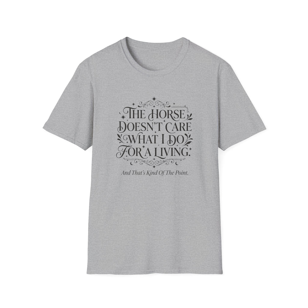 The Horse Doesn’t Care What I Do For a Living T-Shirt — Funny Equestrian Tee