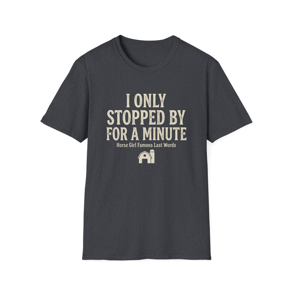 I Only Stopped By For A Minute T-Shirt — Funny Horse Girl Last Words Tee