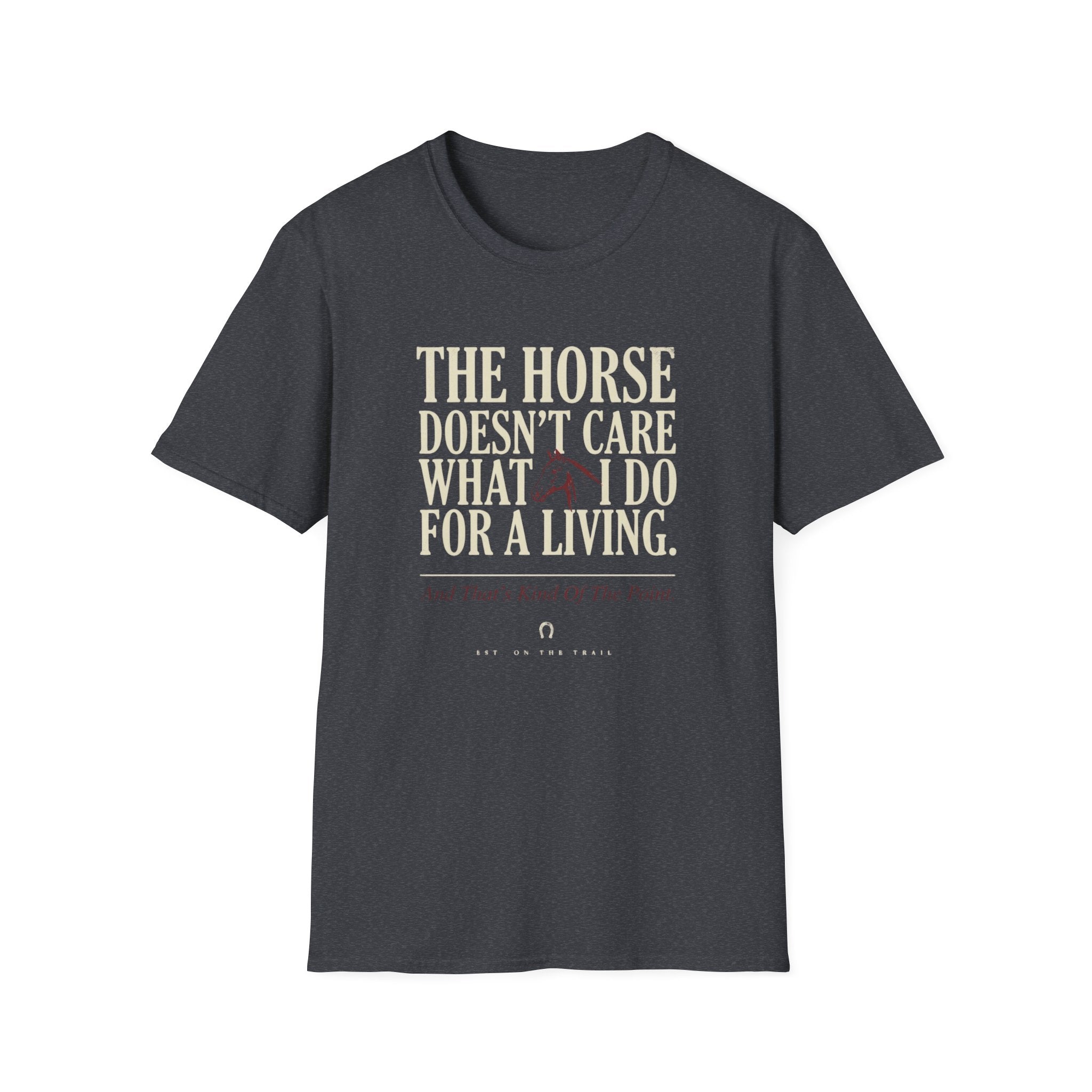 Horse Lover T‑Shirt — “The Horse Doesn’t Care What I Do For a Living” Casual Equestrian Tee