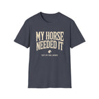 My Horse Needed It T-Shirt — Funny Equestrian Graphic Tee