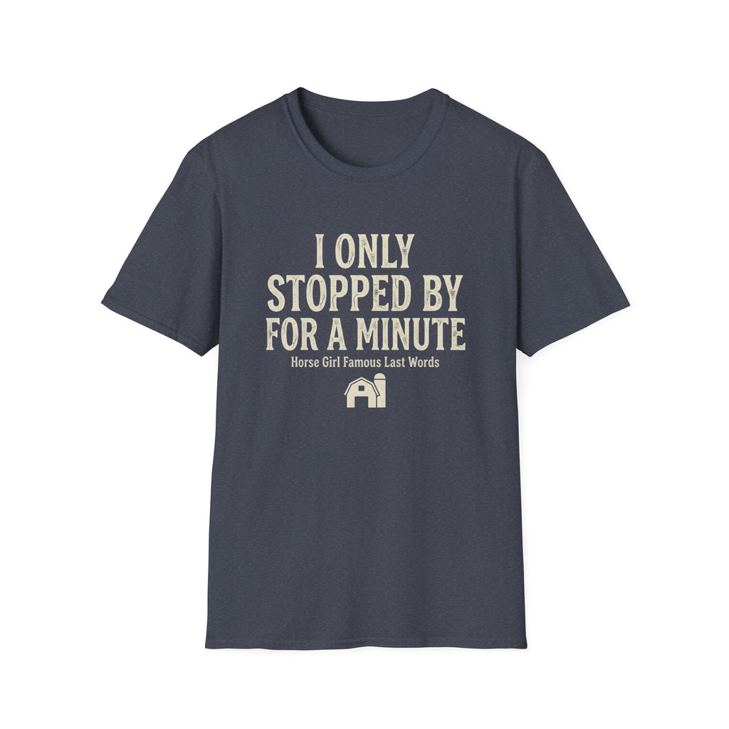 I Only Stopped By For A Minute T-Shirt — Funny Horse Girl Last Words Tee