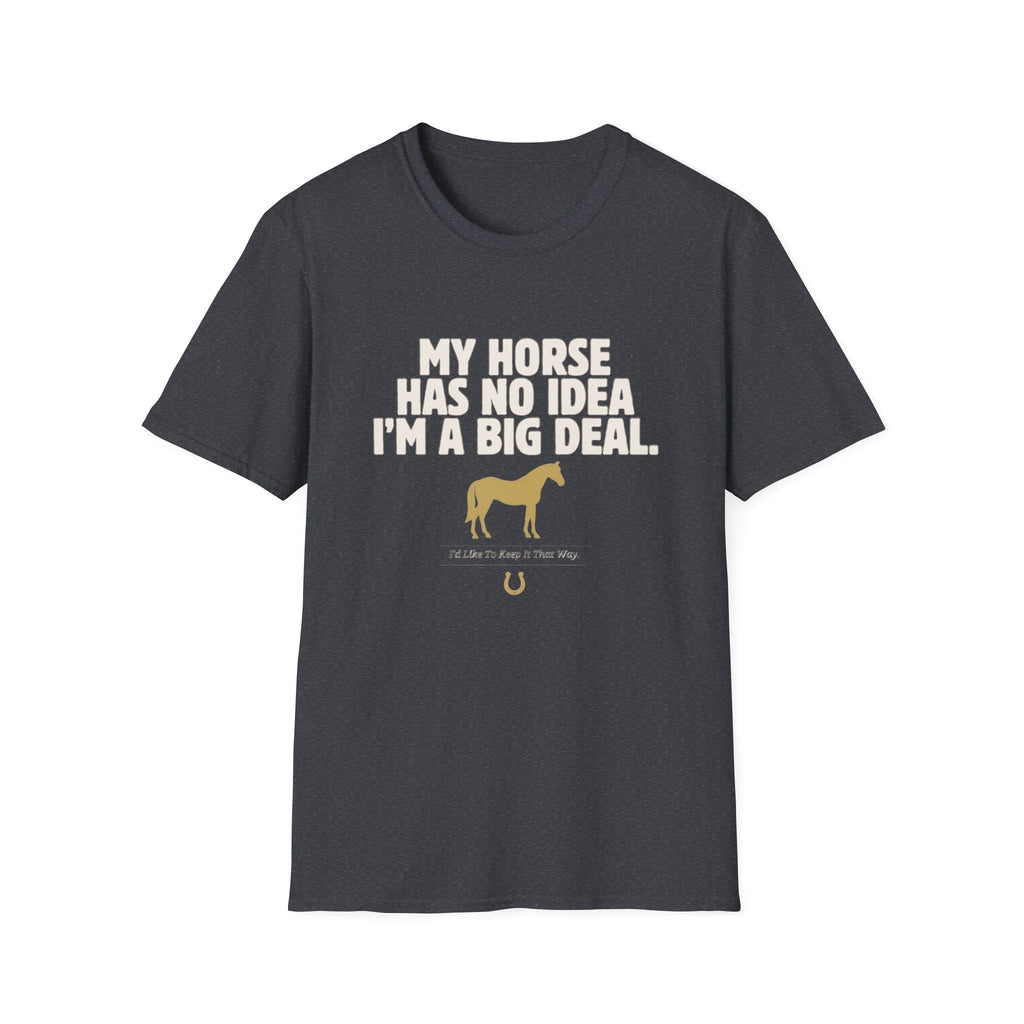 Horse Lover T‑Shirt — “My Horse Has No Idea I’m a Big Deal” Casual Tee