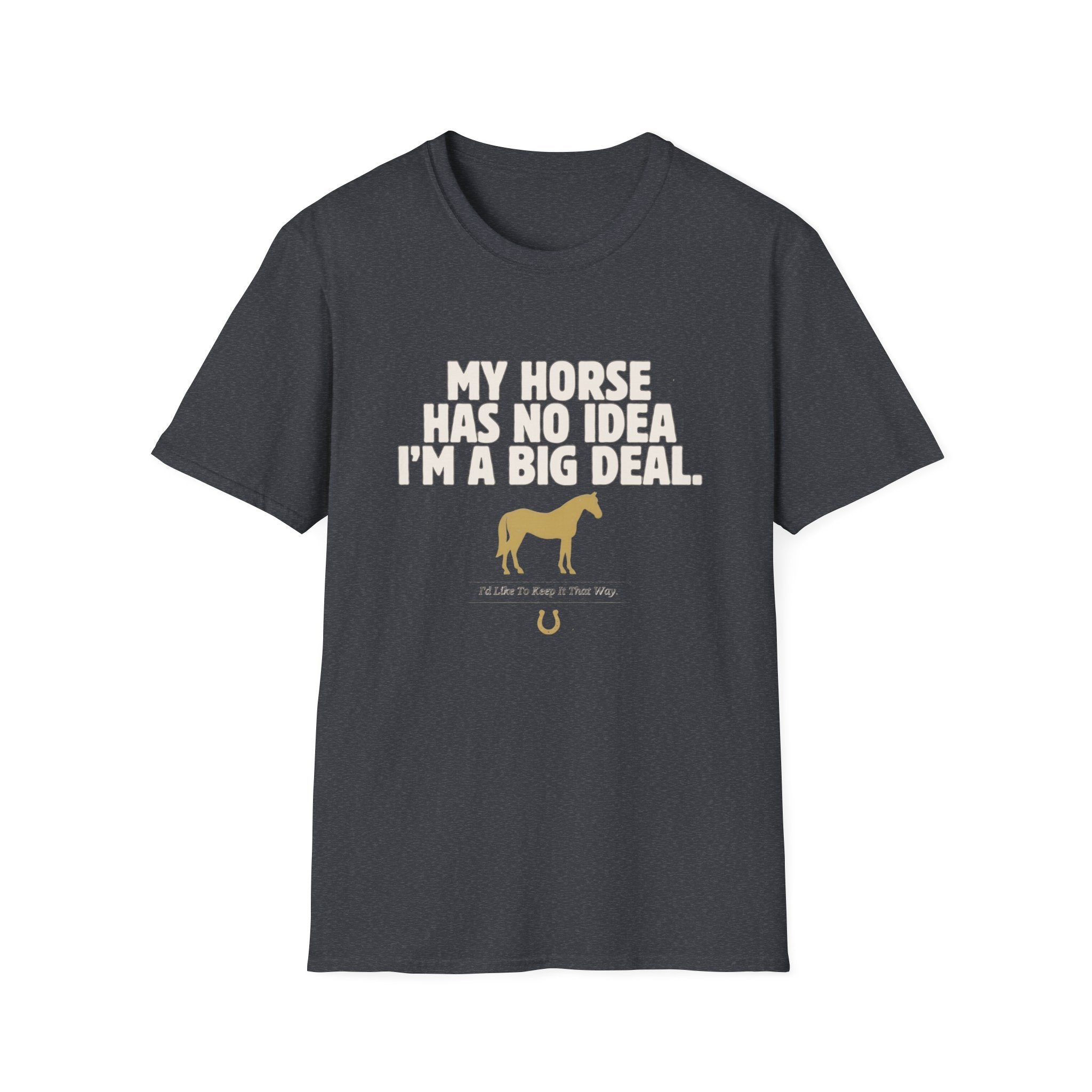 Horse Lover T‑Shirt — “My Horse Has No Idea I’m a Big Deal” Casual Tee