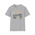 My Horse Has Better Shoes Than I Do — Horse Lover T-Shirt