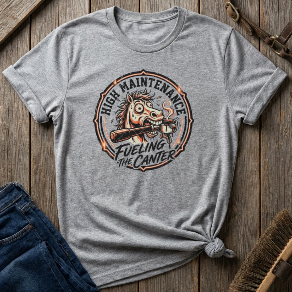 High Maintenance Fueling the Canter Horse T-Shirt